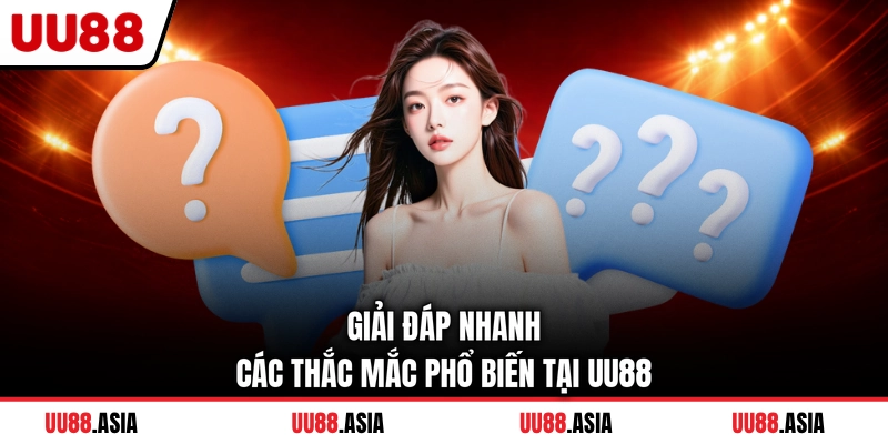 Giải đáp nhanh các thắc mắc phổ biến tại UU88