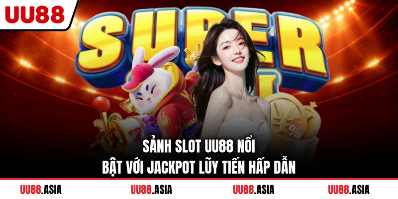 Sảnh slot UU88 nổi bật với Jackpot lũy tiến hấp dẫn